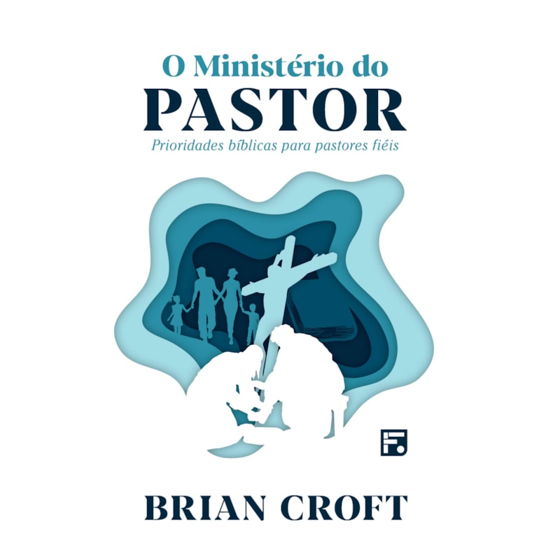 O MINISTÉRIO DO PASTOR: PARA PASTORES FIEIS