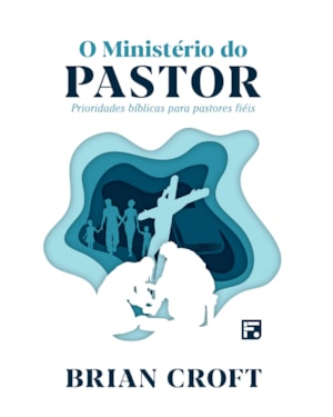 O MINISTÉRIO DO PASTOR: PARA PASTORES FIEIS