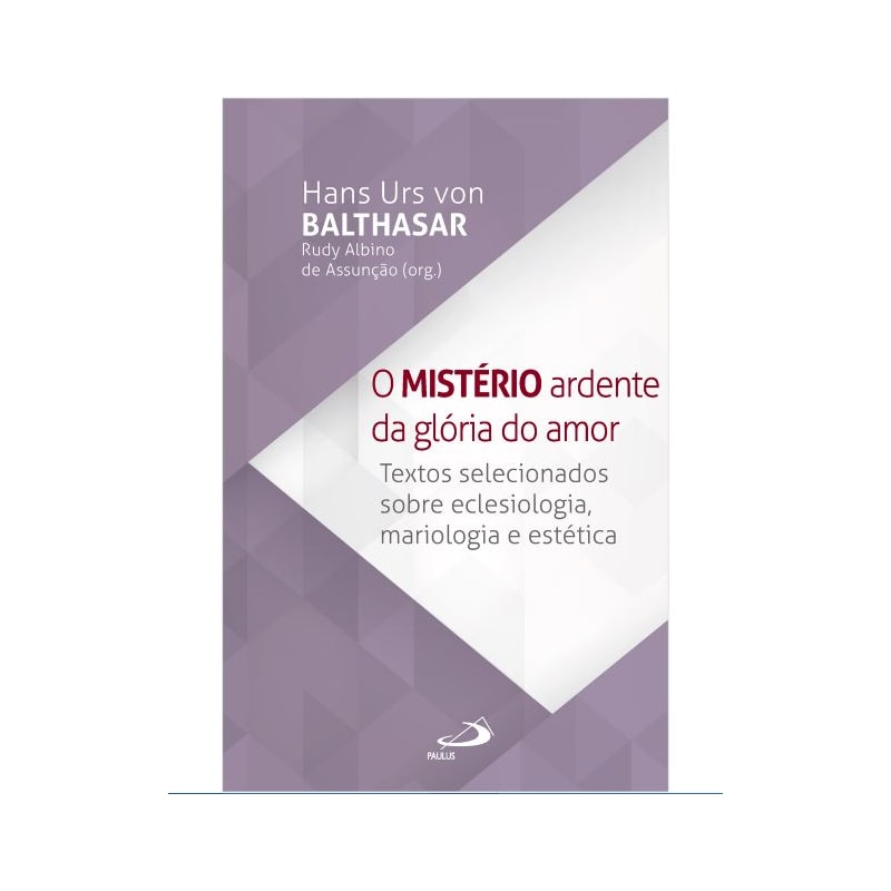 O Mistério Ardente da Glória do Amor - Textos selecionados sobre Eclesiologia, Mariologia e Estética