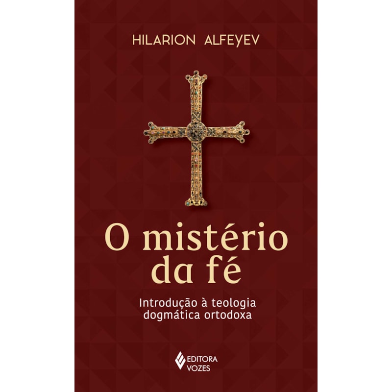 O MISTÉRIO DA FÉ: INTRODUÇÃO À TEOLOGIA DOGMÁTICA ORTODOXA