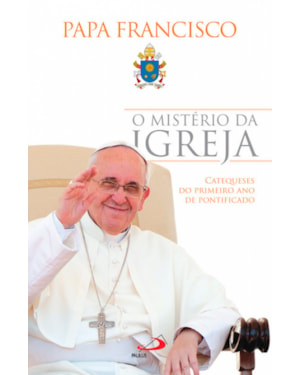 O MISTÉRIO DA IGREJA - CATEQUESES DO PRIMEIRO ANO DE PONTIFICADO