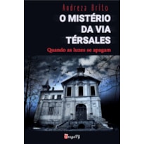 O MISTÉRIO DA VIA TÉRSALES - QUANDO AS LUZES SE APAGAM O MISTÉRIO DA VIA TÉRSALES - QUANDO AS LUZES SE APAGAM