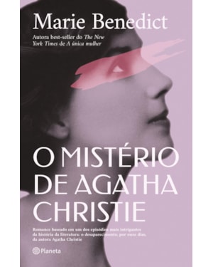 O MISTÉRIO DE AGATHA CHRISTIE: ROMANCE BASEADO EM UM DOS EPISÓDIOS MAIS INTRIGANTES DA HISTÓRIA DA LITERATURA: O DESAPARECIMENTO, POR ONZE DIAS, DA AUTORA AGATHA CHRISTIE