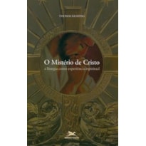 O MISTÉRIO DE CRISTO: A LITURGIA COMO EXPERIÊNCIA ESPIRITUAL