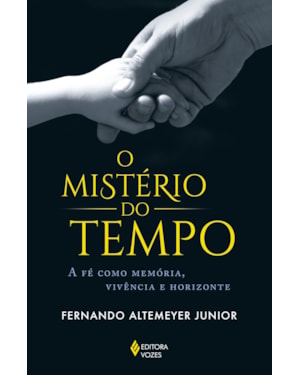 O MISTÉRIO DO TEMPO: A FÉ COMO MEMÓRIA, VIVÊNCIA E HORIZONTE