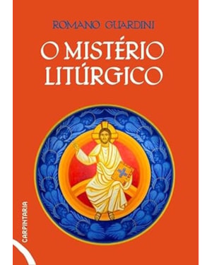 O MISTÉRIO LITÚRGICO: E OUTROS TEXTOS