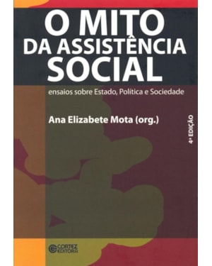 O MITO DA ASSISTÊNCIA SOCIAL: ENSAIOS SOBRE ESTADO, POLÍTICA E SOCIEDADE