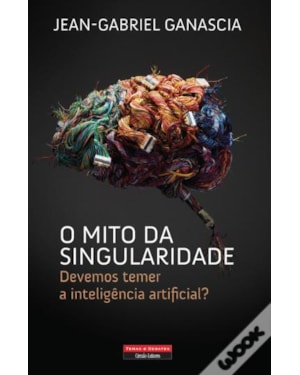 O MITO DA SINGULARIDADE - DEVEMOS TEMER A INTELIGÊNCIA ARTIFICIAL?