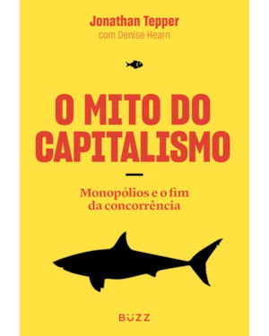 O MITO DO CAPITALISMO: MONOPÓLIOS E O FIM DA CONCORRÊNCIA