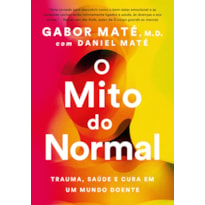 O MITO DO NORMAL: TRAUMA, SAÚDE E CURA EM UM MUNDO DOENTE