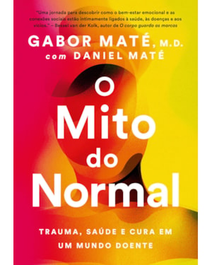 O MITO DO NORMAL: TRAUMA, SAÚDE E CURA EM UM MUNDO DOENTE