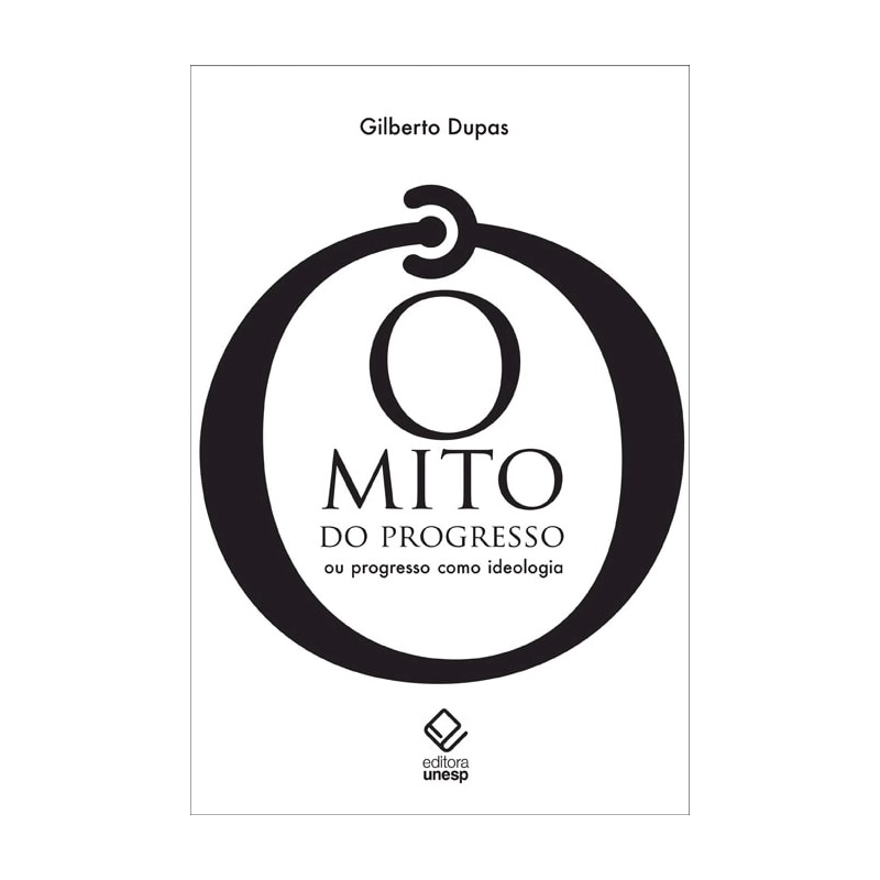 O MITO DO PROGRESSO - 2ª EDIÇÃO: OU PROGRESSO COMO IDEOLOGIA