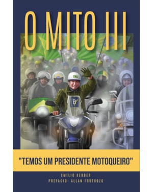 O MITO III - TEMOS UM PRESIDENTE MOTOQUEIRO