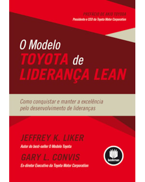 O MODELO TOYOTA DE LIDERANÇA LEAN: COMO CONQUISTAR E MANTER A EXCELÊNCIA PELO DESENVOLVIMENTO DE LIDERANÇAS