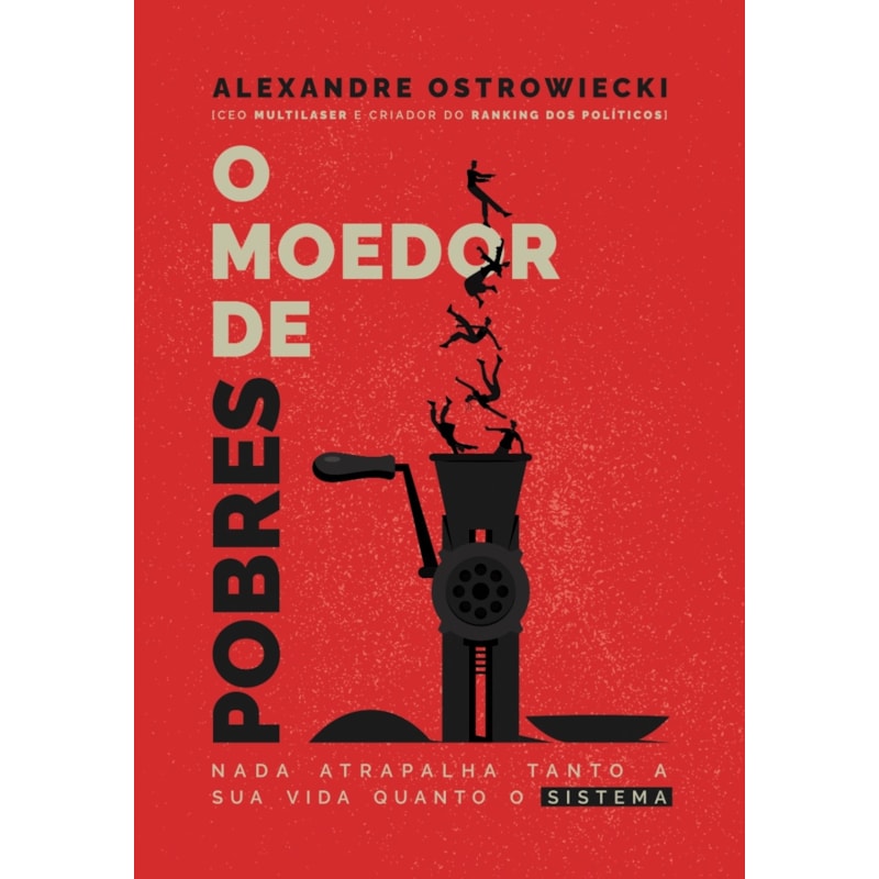 O MOEDOR DE POBRES - NADA ATRAPALHA TANTO A SUA VIDA QUANTO O SISTEMA