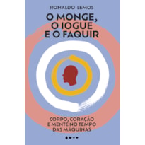 O monge, o iogue e o faquir: corpo, coração e mente no tempo das máquinas