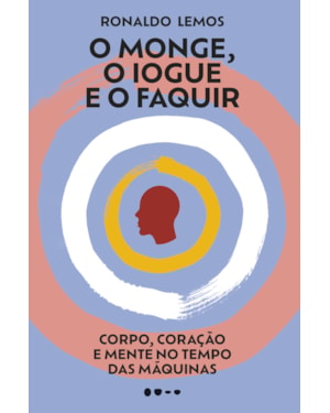 O monge, o iogue e o faquir: corpo, coração e mente no tempo das máquinas