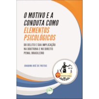 O MOTIVO E A CONDUTA COMO ELEMENTOS PSICOLÓGICOS DO DELITO E SUA IMPLICAÇÃO NA DOUTRINA E NO DIREITO PENAL BRASILEIRO