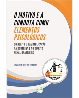 O MOTIVO E A CONDUTA COMO ELEMENTOS PSICOLÓGICOS DO DELITO E SUA IMPLICAÇÃO NA DOUTRINA E NO DIREITO PENAL BRASILEIRO