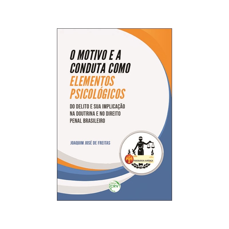 O MOTIVO E A CONDUTA COMO ELEMENTOS PSICOLÓGICOS DO DELITO E SUA IMPLICAÇÃO NA DOUTRINA E NO DIREITO PENAL BRASILEIRO