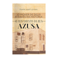 O MOVER DE DEUS ATRAVÉS DA HISTÓRIA: O AVIVAMENTO DA RUA AZUSA