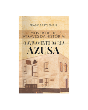 O MOVER DE DEUS ATRAVÉS DA HISTÓRIA: O AVIVAMENTO DA RUA AZUSA