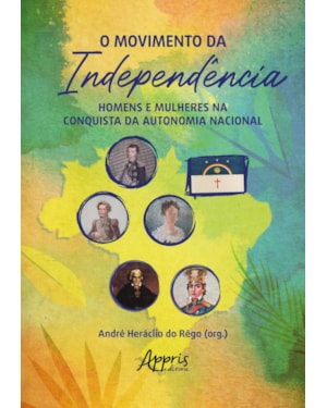 O MOVIMENTO DA INDEPENDÊNCIA: HOMENS E MULHERES NA CONQUISTA DA AUTONOMIA NACIONAL