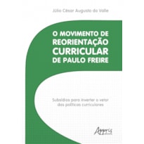 O MOVIMENTO DE REORIENTAÇÃO CURRICULAR DE PAULO FREIRE: SUBSÍDIOS PARA INVERTER O VETOR DAS POLÍTICAS CURRICULARES