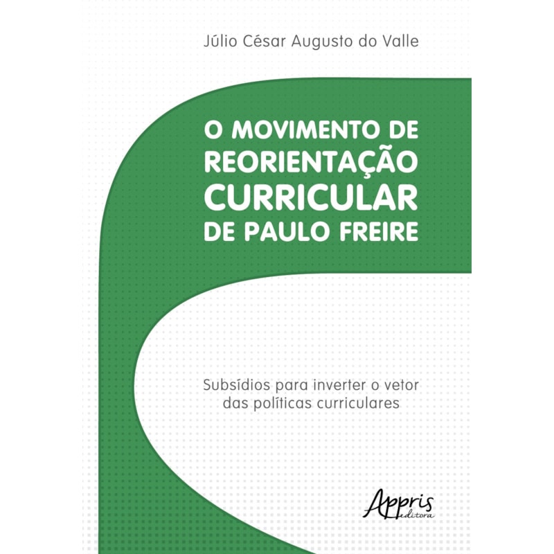 O MOVIMENTO DE REORIENTAÇÃO CURRICULAR DE PAULO FREIRE: SUBSÍDIOS PARA INVERTER O VETOR DAS POLÍTICAS CURRICULARES