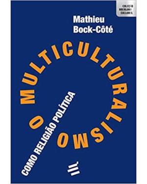 O MULTICULTURALISMO COMO RELIGIÃO POLÍTICA
