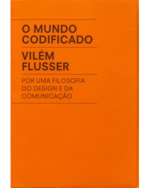 O MUNDO CODIFICADO: POR UMA FILOSOFIA DO DESIGN E DA COMUNICAÇÃO