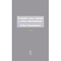 O MUNDO COMO VONTADE E COMO REPRESENTAÇÃO - TOMO I - 2ª EDIÇÃO