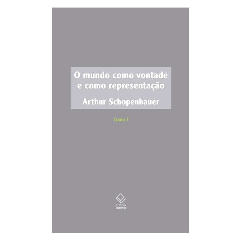 O MUNDO COMO VONTADE E COMO REPRESENTAÇÃO - TOMO I - 2ª EDIÇÃO