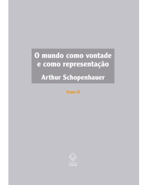 O MUNDO COMO VONTADE E COMO REPRESENTAÇÃO - TOMO II