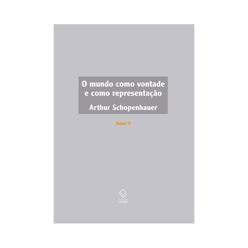 O MUNDO COMO VONTADE E COMO REPRESENTAÇÃO - TOMO II