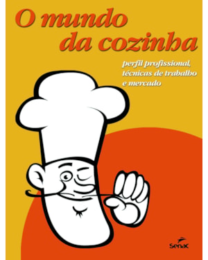 O MUNDO DA COZINHA: PERFIL PROFISSIONAL, TÉCNICAS DE TRABALHO E MERCADO