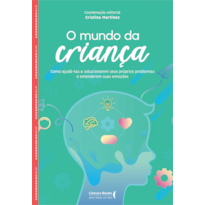 O MUNDO DA CRIANÇA - COMO AJUDÁ-LAS A SOLUCIONAREM SEUS PRÓPRIOS PROBLEMAS E ENTENDEREM SUAS EMOÇÕES