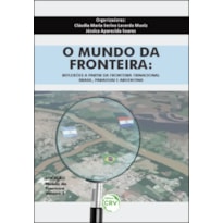 O MUNDO DA FRONTEIRA: REFLEXÕES A PARTIR DA FRONTEIRA TRINACIONAL BRASIL, PARAGUAI E ARGENTINA - COLEÇÃO MUNDO DA FRONTEIRA VOLUME 1