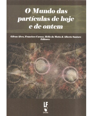 O MUNDO DAS PARTÍCULAS DE HOJE E DE ONTEM