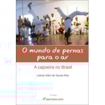 O MUNDO DE PERNAS PARA O AR: A CAPOEIRA NO BRASIL