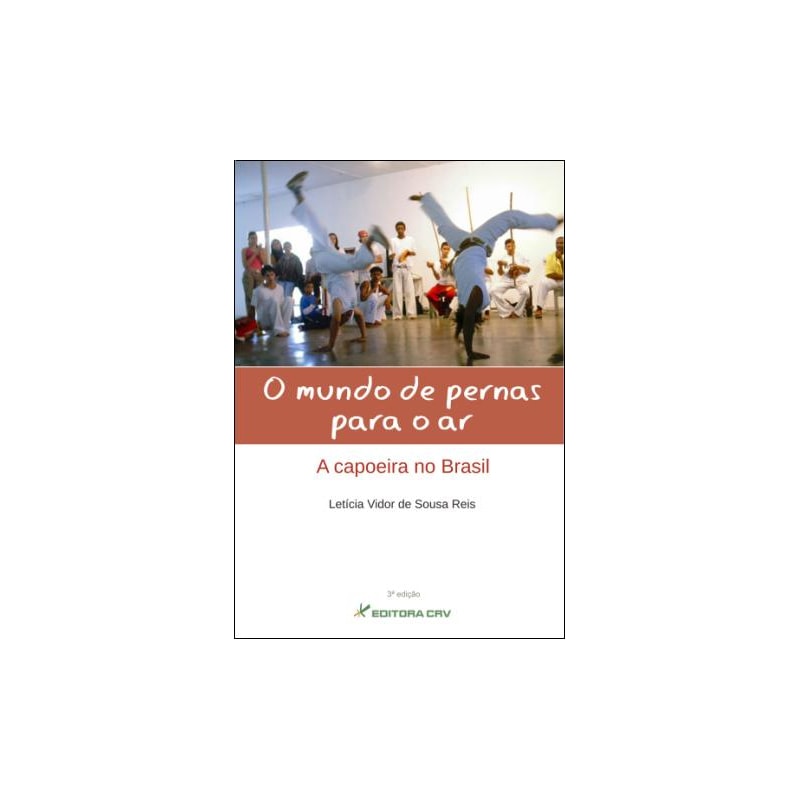 O MUNDO DE PERNAS PARA O AR: A CAPOEIRA NO BRASIL