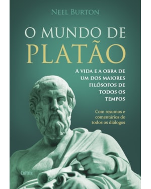 O mundo de Platão: a vida e a obra de um dos maiores filósofos de todos os tempos