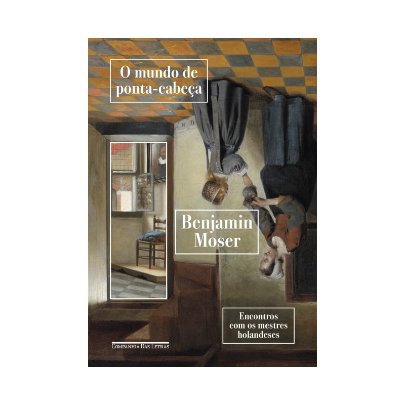 O mundo de ponta-cabeça: encontros com os mestres holandeses