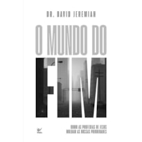 O mundo do fim: Como as profecias de Jesus moldam as nossas prioridades