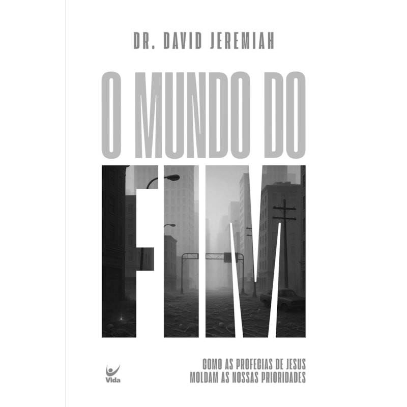 O mundo do fim: Como as profecias de Jesus moldam as nossas prioridades