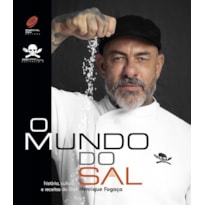 O MUNDO DO SAL - HISTÓRIA, CULTURA E RECEITAS DO CHEF HENRIQUE FOGAÇA