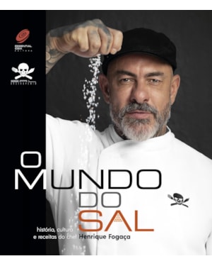 O MUNDO DO SAL - HISTÓRIA, CULTURA E RECEITAS DO CHEF HENRIQUE FOGAÇA