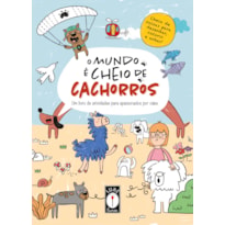 O MUNDO É CHEIO DE CACHORROS - UM LIVRO DE ATIVIDADES PARA APAIXONADOS POR CÃES