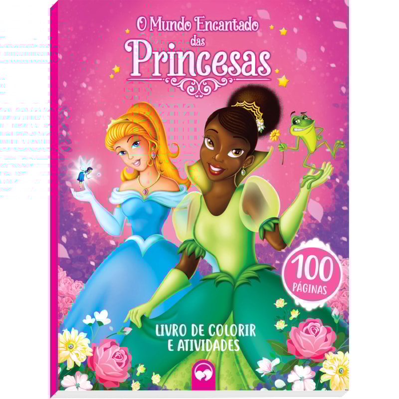 O MUNDO ENCANTADO DAS PRINCESAS - 100 PÁGINAS PARA COLORIR E ATIVIDADES