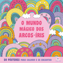 O MUNDO MÁGICO DOS ARCOS-ÍRIS - PARA COLORIR E SE ENCANTAR